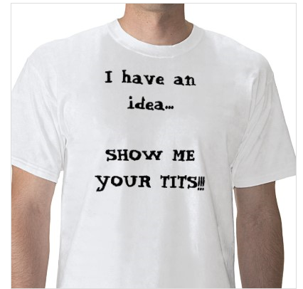 show me your tits Представь, что на мне такая майка